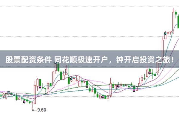 股票配资条件 同花顺极速开户，钟开启投资之旅！
