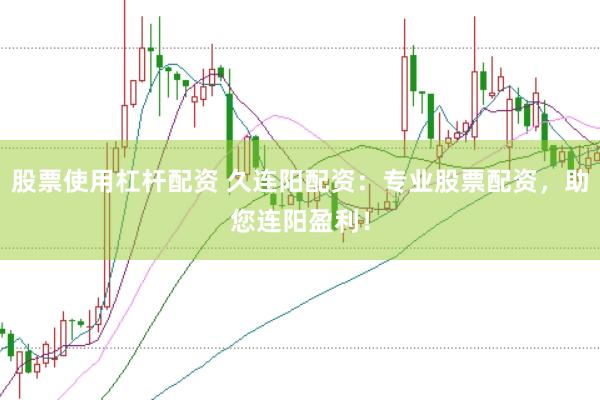 股票使用杠杆配资 久连阳配资：专业股票配资，助您连阳盈利！