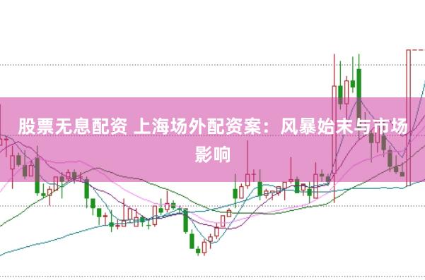 股票无息配资 上海场外配资案：风暴始末与市场影响