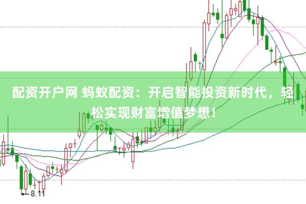 配资开户网 蚂蚁配资：开启智能投资新时代，轻松实现财富增值梦想！
