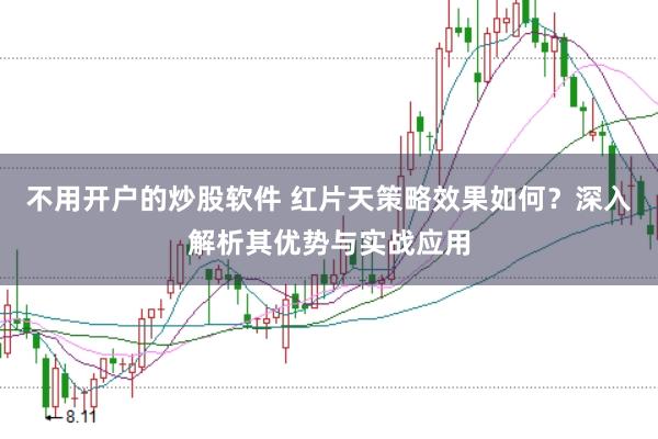 不用开户的炒股软件 红片天策略效果如何？深入解析其优势与实战应用