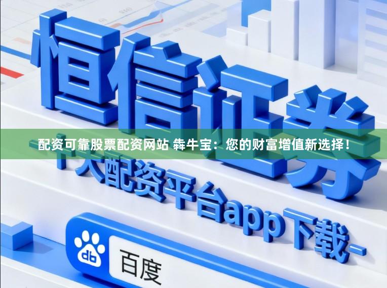 配资可靠股票配资网站 犇牛宝：您的财富增值新选择！