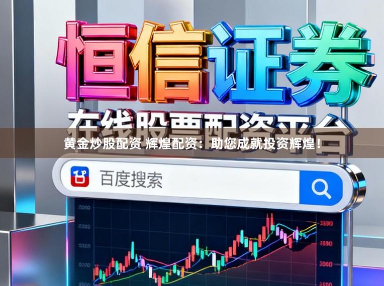 黄金炒股配资 辉煌配资：助您成就投资辉煌！