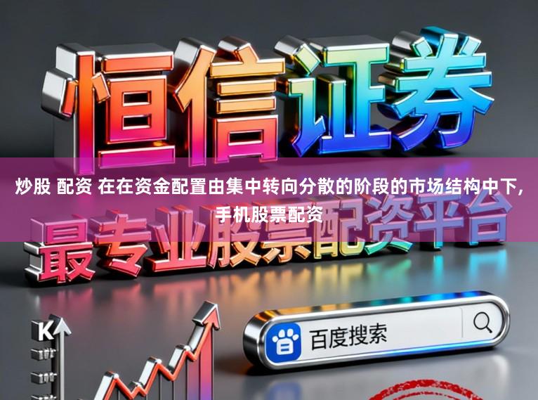 炒股 配资 在在资金配置由集中转向分散的阶段的市场结构中下,手机股票配资