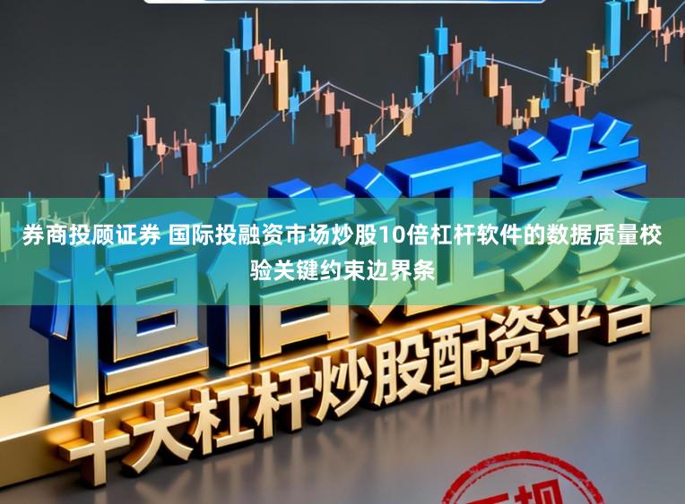 券商投顾证券 国际投融资市场炒股10倍杠杆软件的数据质量校验关键约束边界条