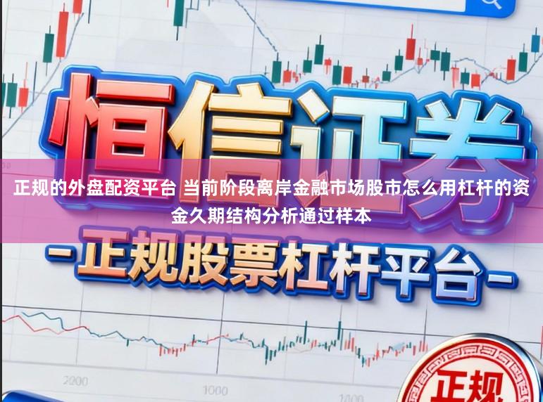 正规的外盘配资平台 当前阶段离岸金融市场股市怎么用杠杆的资金久期结构分析通过样本