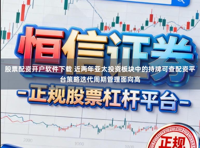 股票配资开户软件下载 近两年亚太投资板块中的持牌可查配资平台策略迭代周期管理面向高