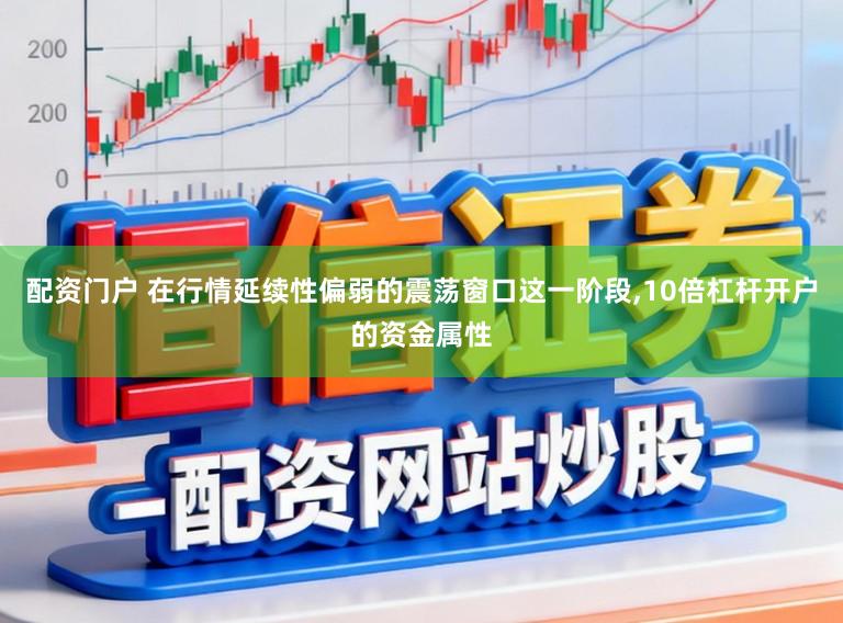 配资门户 在行情延续性偏弱的震荡窗口这一阶段，10倍杠杆开户的资金属性
