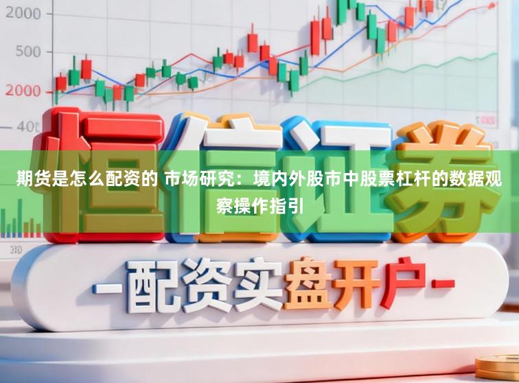 期货是怎么配资的 市场研究：境内外股市中股票杠杆的数据观察操作指引