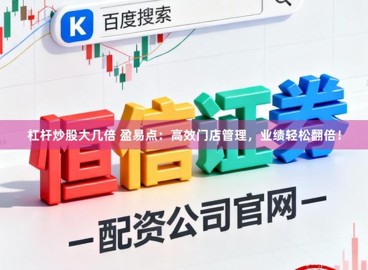 杠杆炒股大几倍 盈易点：高效门店管理，业绩轻松翻倍！