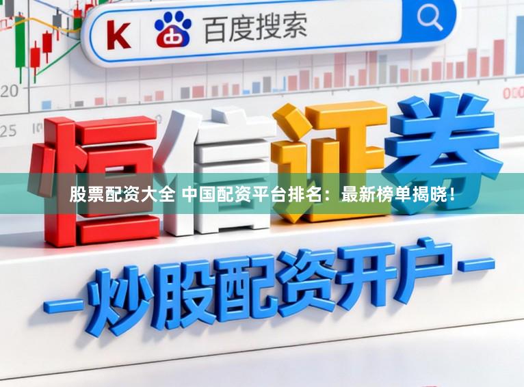 股票配资大全 中国配资平台排名：最新榜单揭晓！