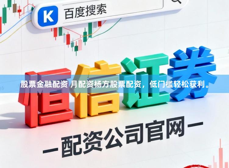 股票金融配资 月配资杨方股票配资，低门槛轻松获利。