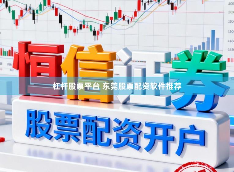 杠杆股票平台 东莞股票配资软件推荐