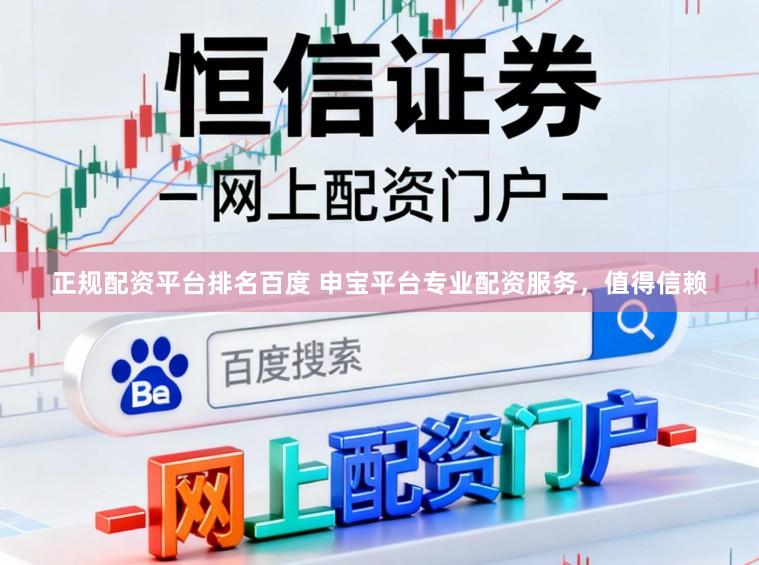 正规配资平台排名百度 申宝平台专业配资服务，值得信赖