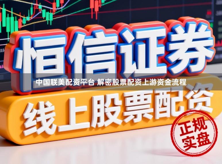 中国联美配资平台 解密股票配资上游资金流程