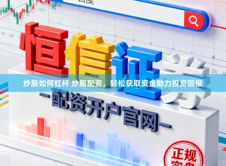 炒股如何杠杆 炒股配资，轻松获取资金助力投资回报