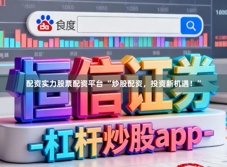 配资实力股票配资平台 “炒股配资，投资新机遇！”