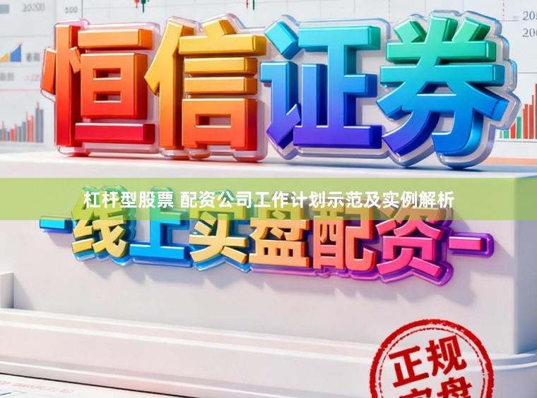 杠杆型股票 配资公司工作计划示范及实例解析