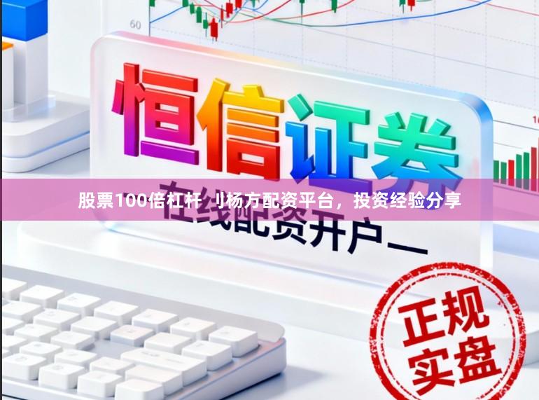 股票100倍杠杆 刂杨方配资平台，投资经验分享